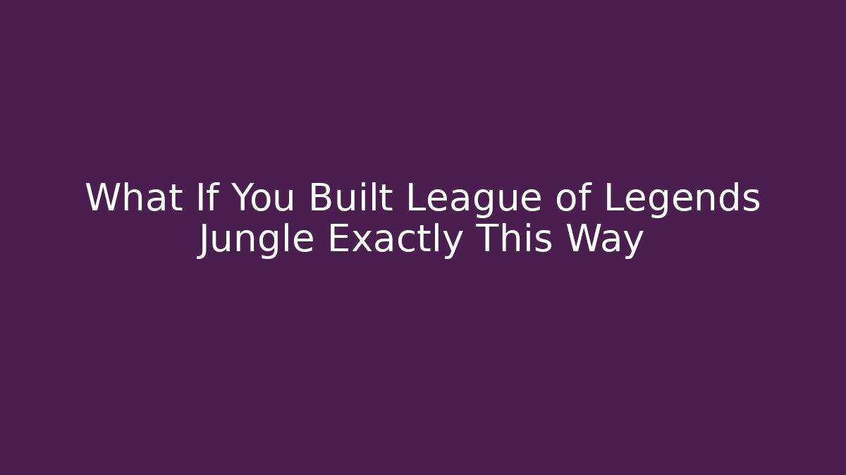 What If You Built League of Legends Jungle Exactly This Way