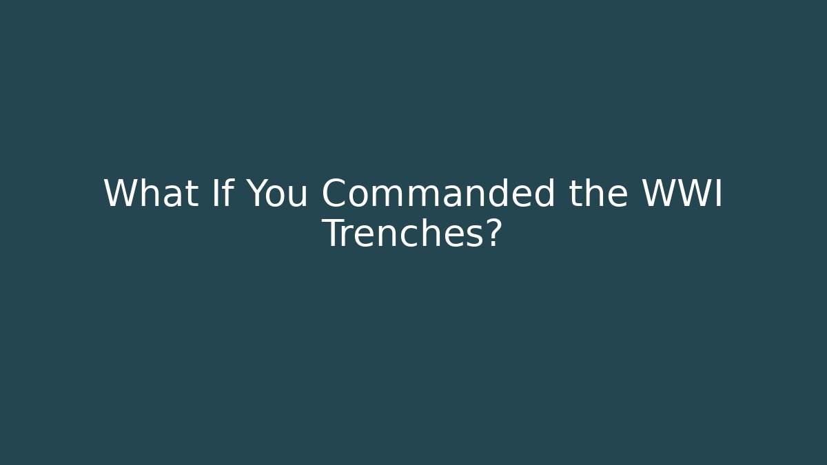What If You Commanded the WWI Trenches? - Create More Assets