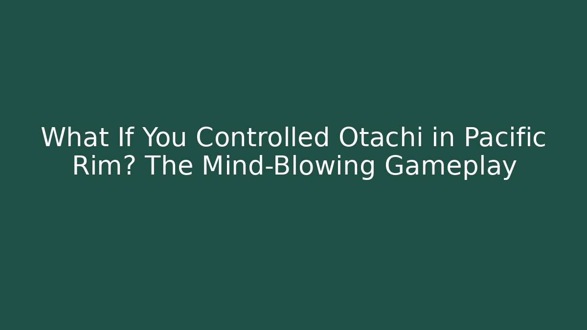 What If You Controlled Otachi in Pacific Rim? The Mind-Blowing Gameplay