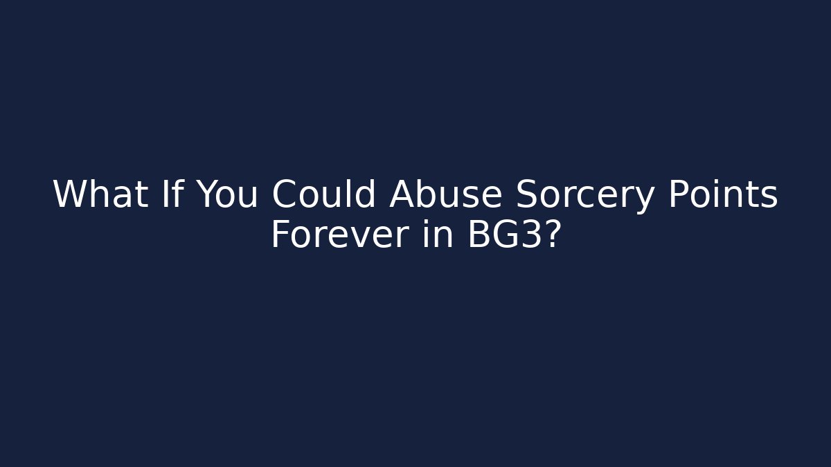What If You Could Abuse Sorcery Points Forever in BG3?
