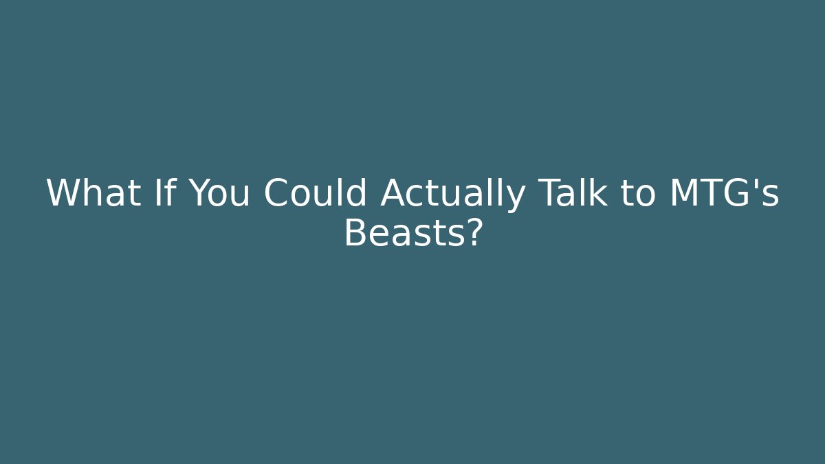 What If You Could Actually Talk to MTG's Beasts? - Create More Assets