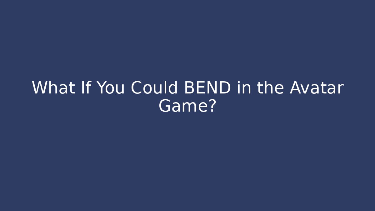 What If You Could BEND in the Avatar Game? - Create More Assets