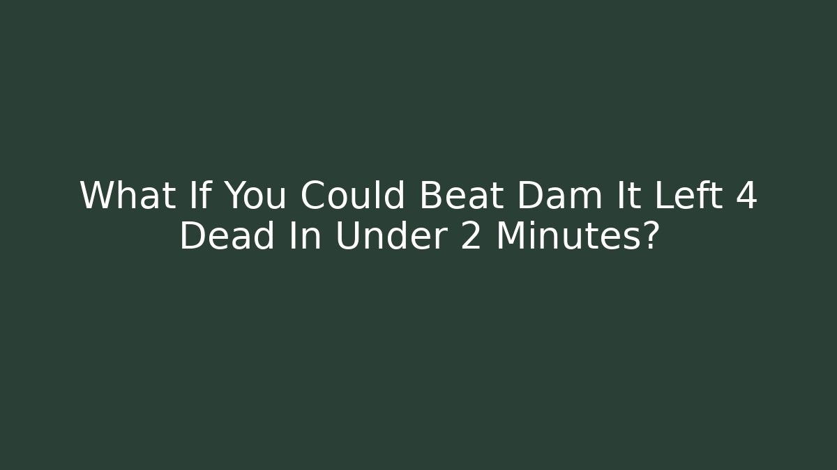 What If You Could Beat Dam It Left 4 Dead In Under 2 Minutes?
