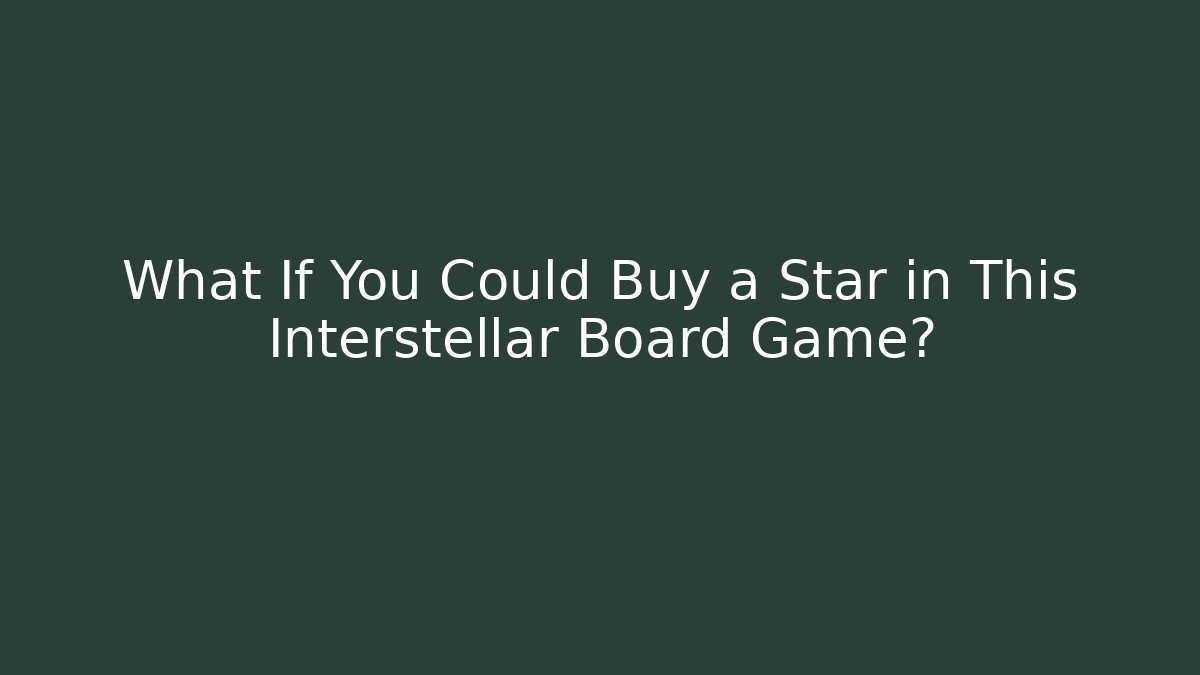 What If You Could Buy a Star in This Interstellar Board Game?