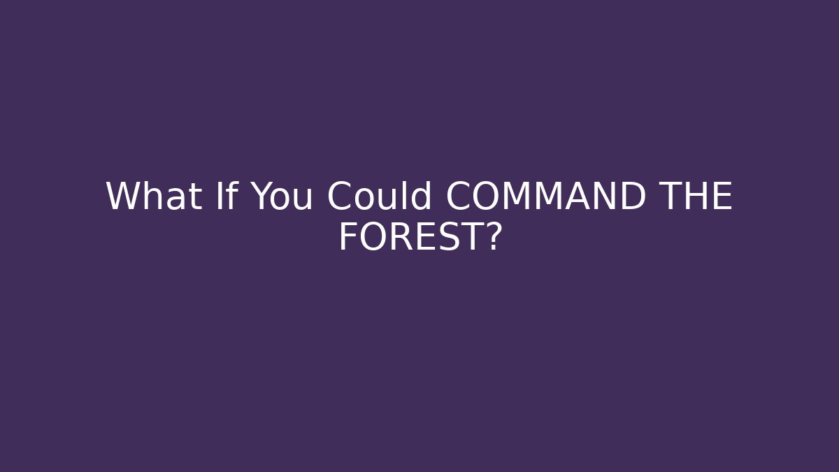 What If You Could COMMAND THE FOREST? - Create More Assets