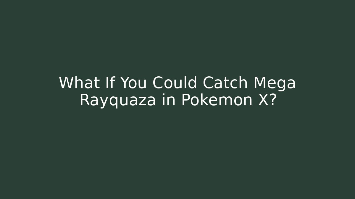 What If You Could Catch Mega Rayquaza in Pokémon X?
