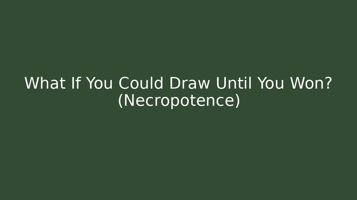 What If You Could Draw Until You Won? (Necropotence)