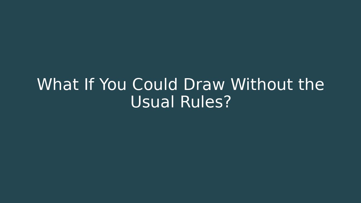 What If You Could Draw Without the Usual Rules?