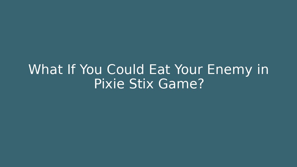 What If You Could Eat Your Enemy in Pixie Stix Game?