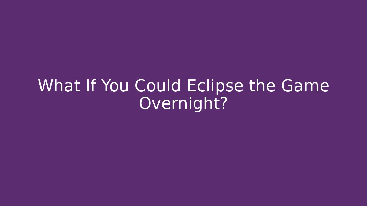 What If You Could Eclipse the Game Overnight? - Create More Assets