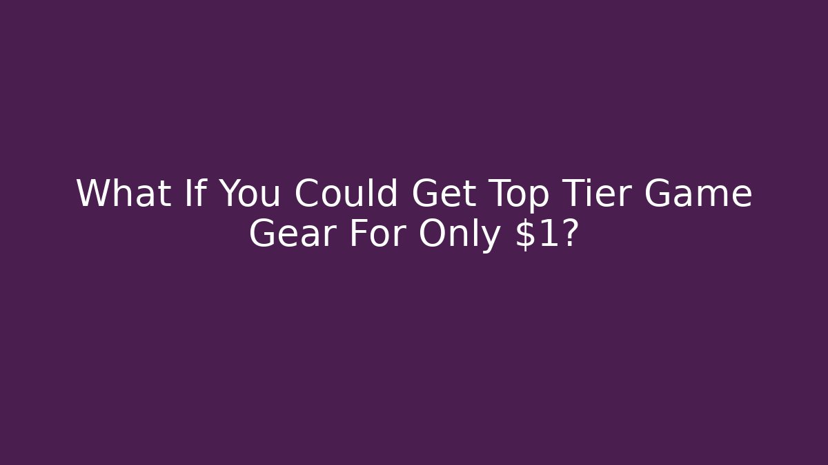 What If You Could Get Top Tier Game Gear For Only $1?