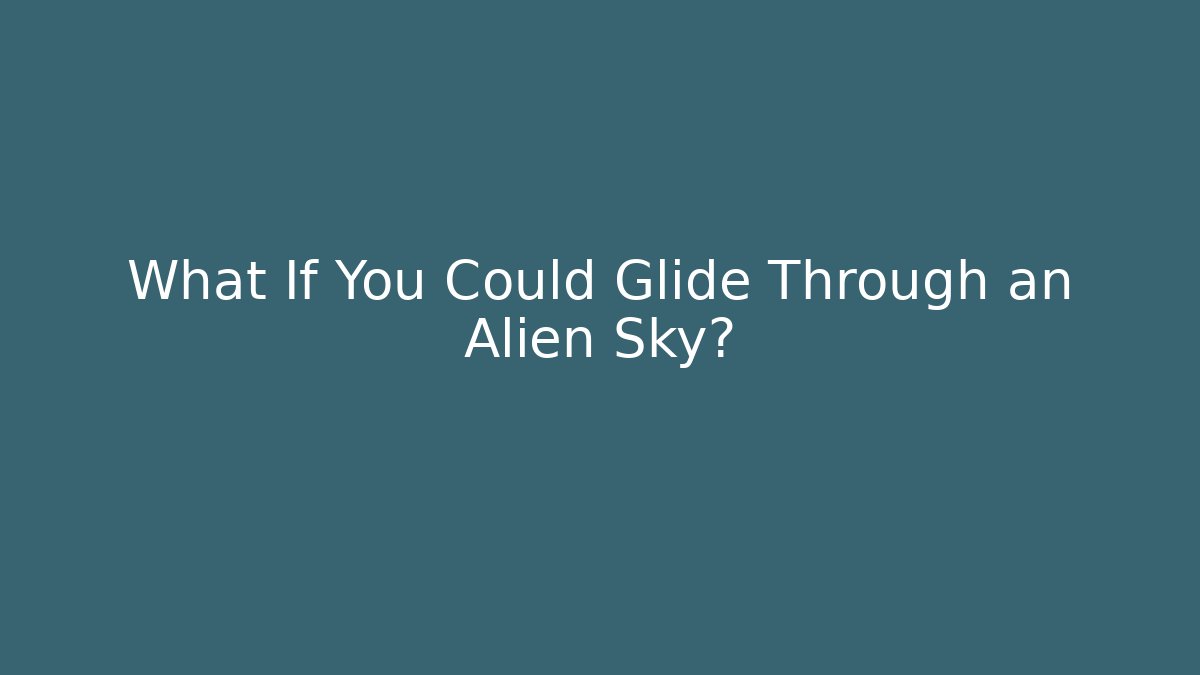 What If You Could Glide Through an Alien Sky?