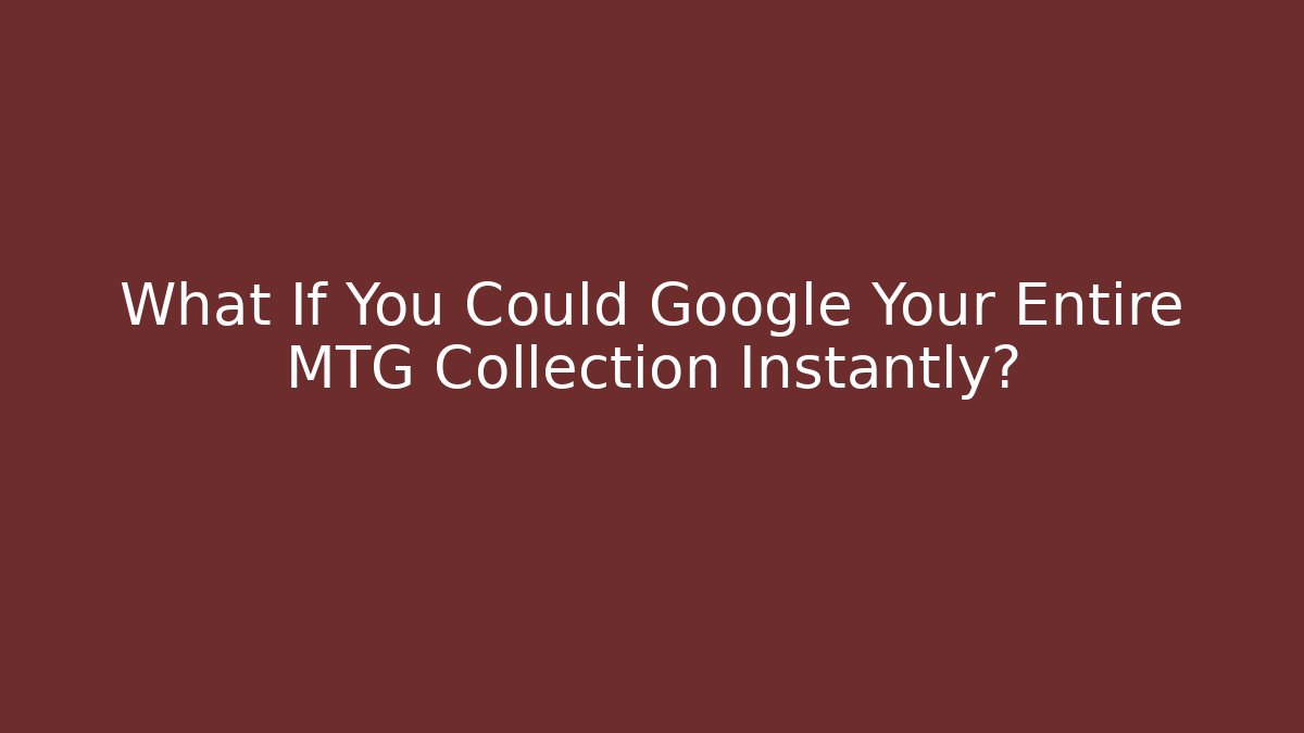 What If You Could Google Your Entire MTG Collection Instantly?