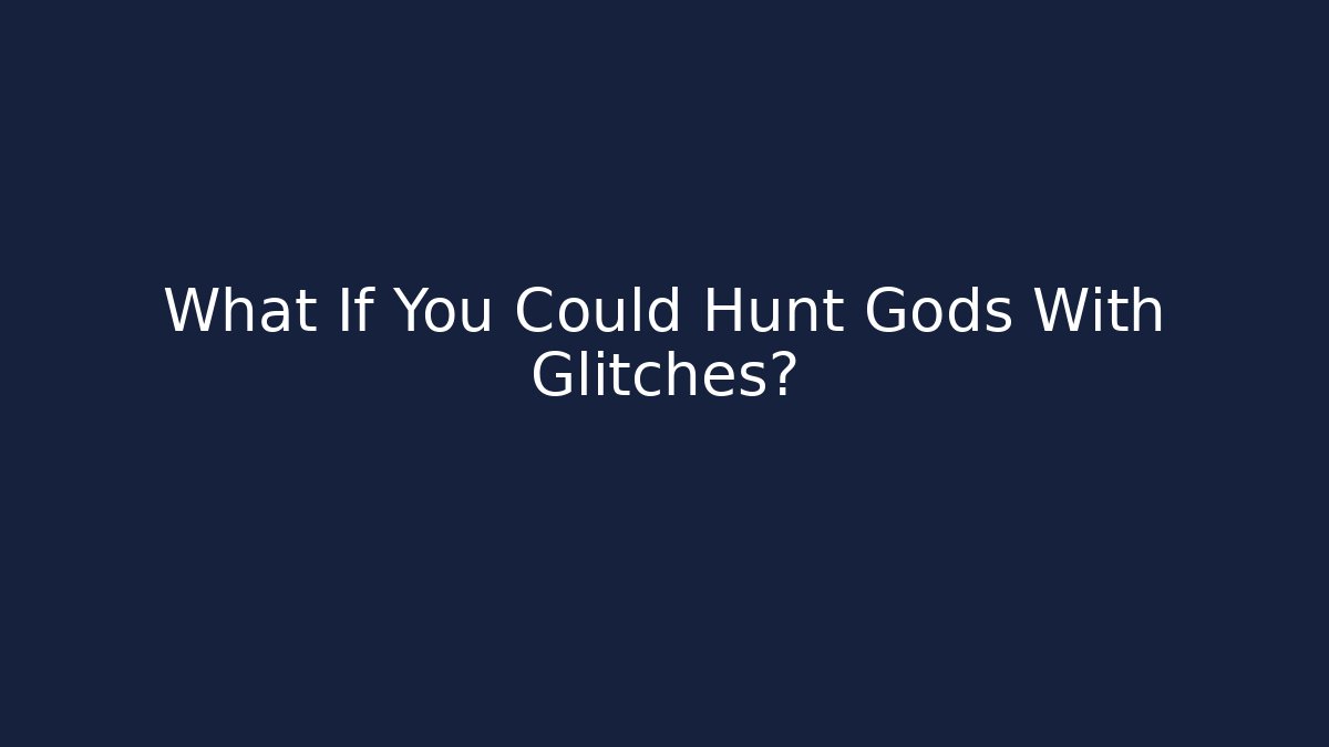 What If You Could Hunt Gods With Glitches?