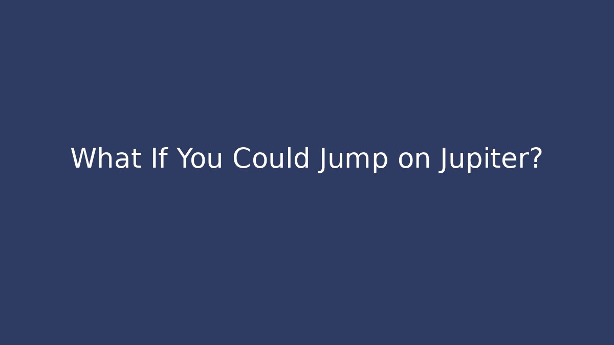 What If You Could Jump on Jupiter? - Create More Assets