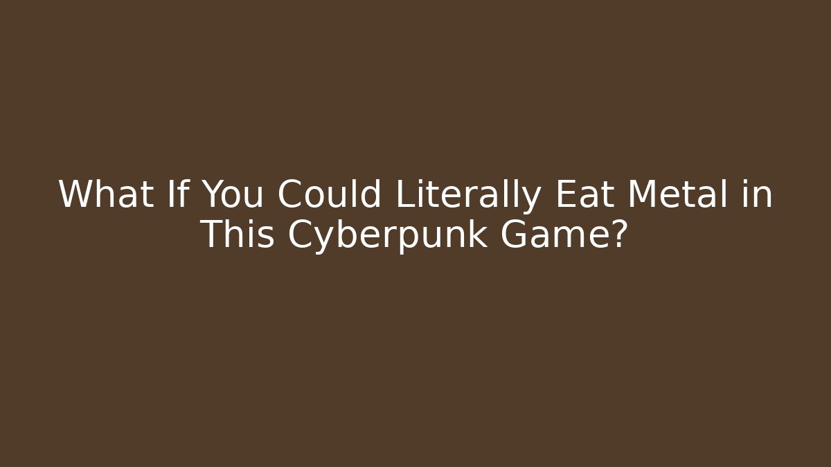 What If You Could Literally Eat Metal in This Cyberpunk Game?