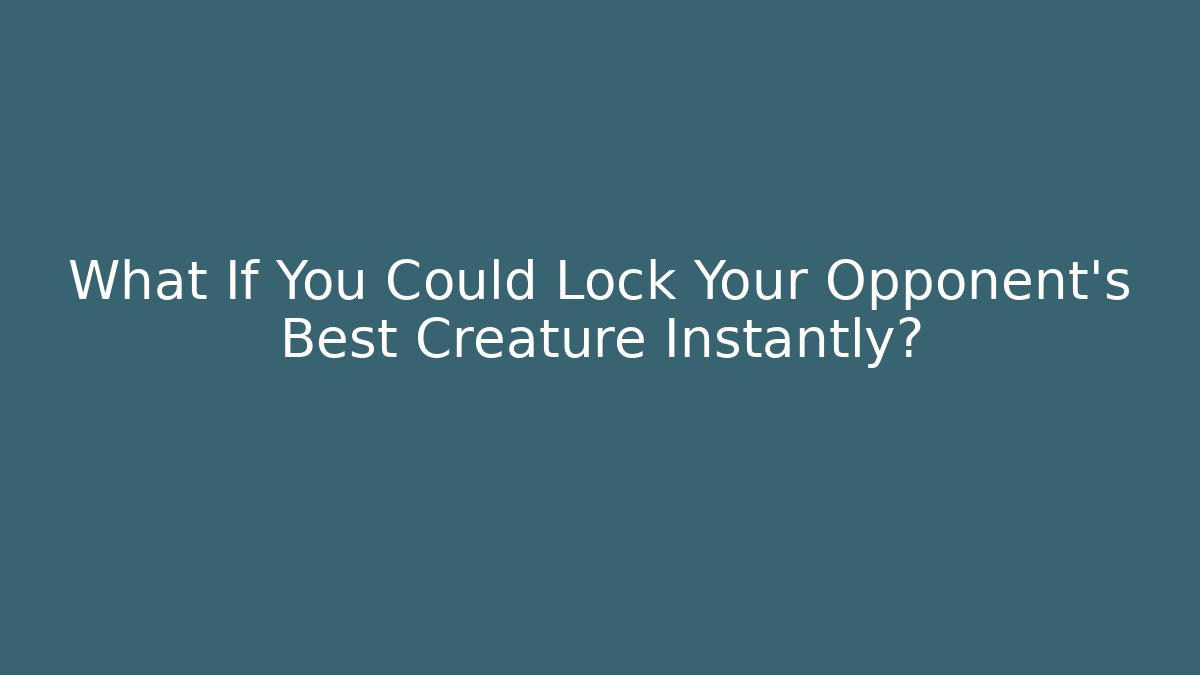 What If You Could Lock Your Opponent’s Best Creature Instantly?