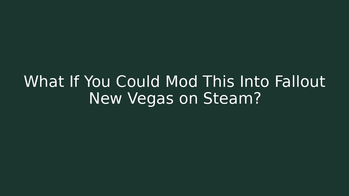 What If You Could Mod This Into Fallout New Vegas on Steam?