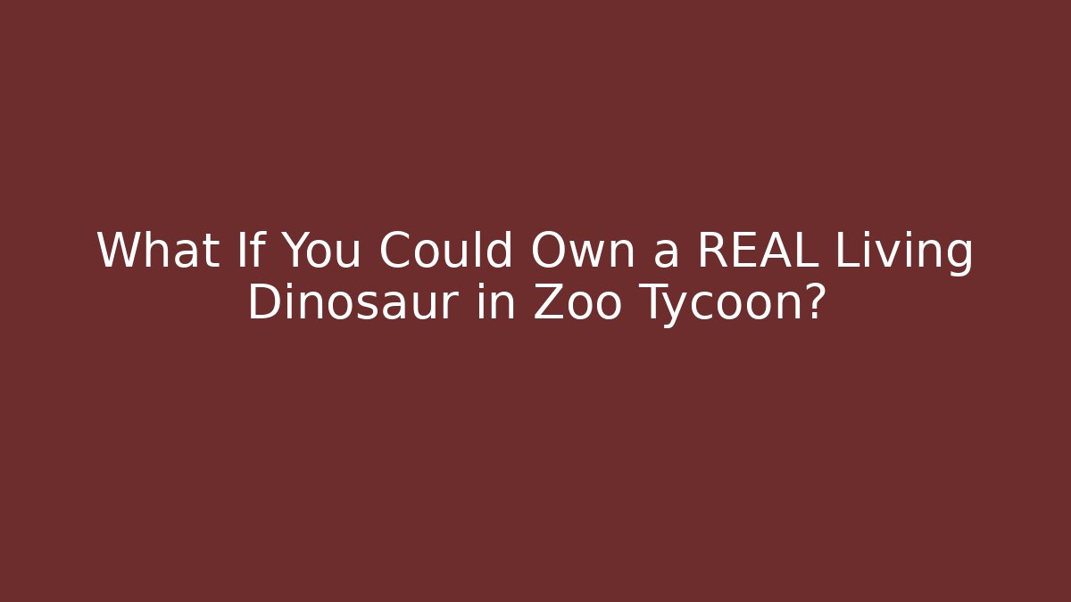 What If You Could Own a REAL Living Dinosaur in Zoo Tycoon?