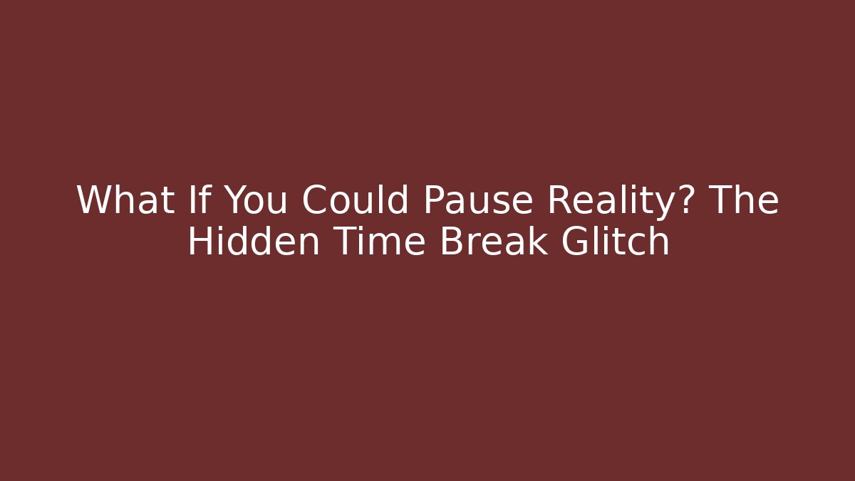 What If You Could Pause Reality? The Hidden Time Break Glitch