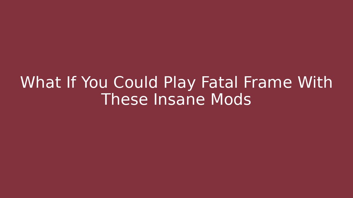 What If You Could Play Fatal Frame With These Insane Mods