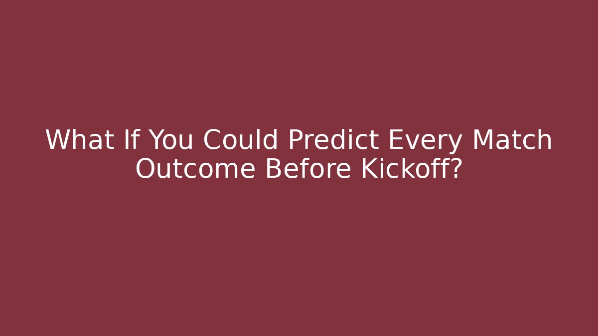 What If You Could Predict Every Match Outcome Before Kickoff? - Create More Assets
