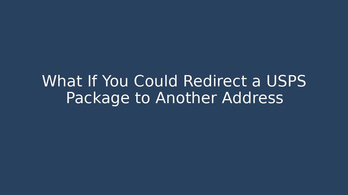 What If You Could Redirect a USPS Package to Another Address