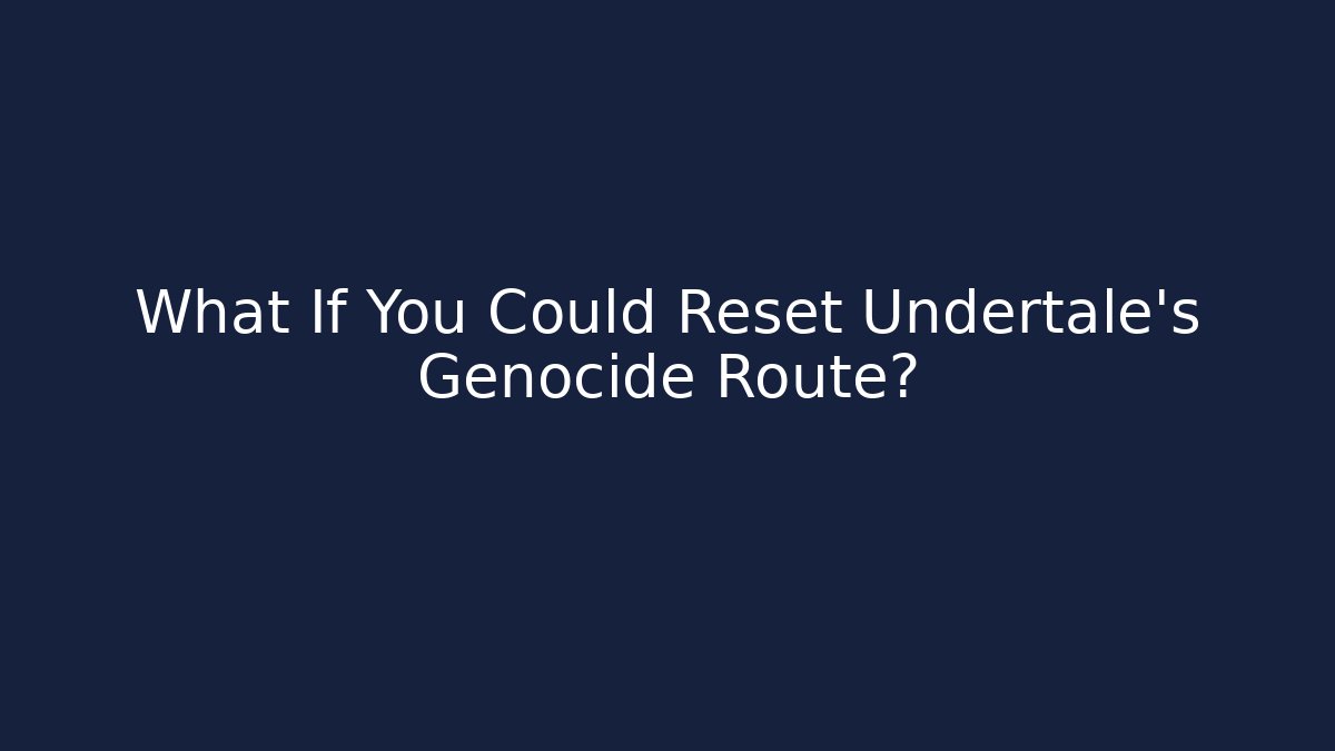 What If You Could Reset Undertale's Genocide Route?