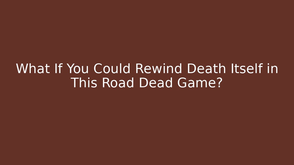 What If You Could Rewind Death Itself in This Road Dead Game?