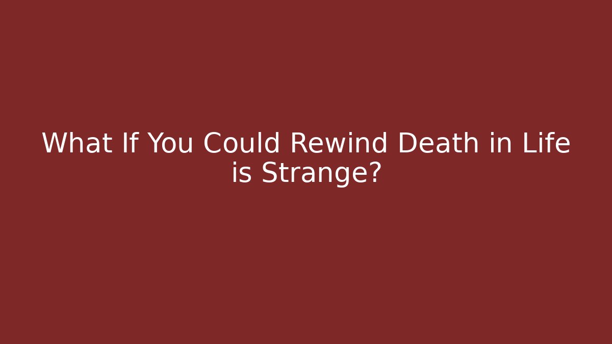 What If You Could Rewind Death in Life is Strange?