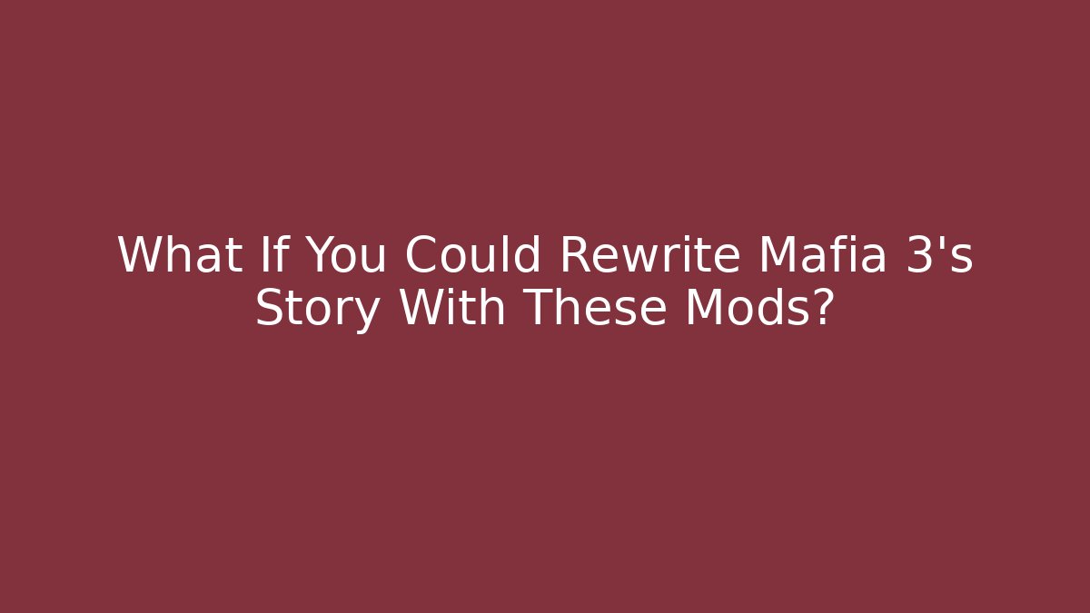 What If You Could Rewrite Mafia 3's Story With These Mods?