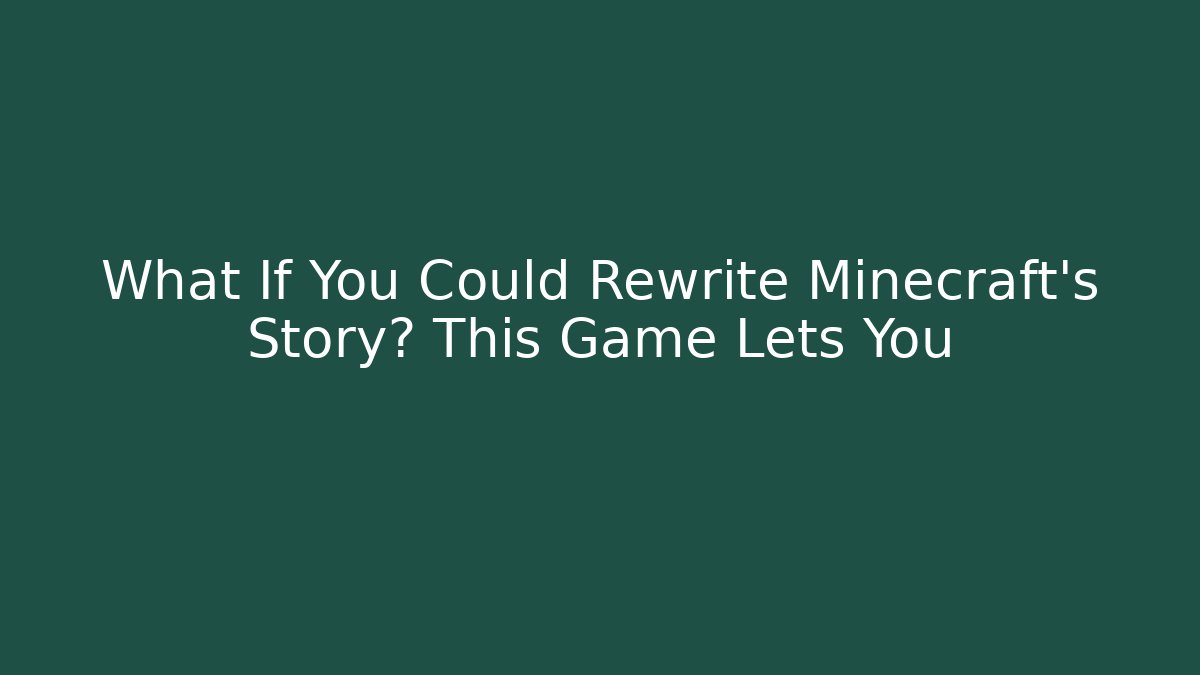 What If You Could Rewrite Minecraft's Story? This Game Lets You