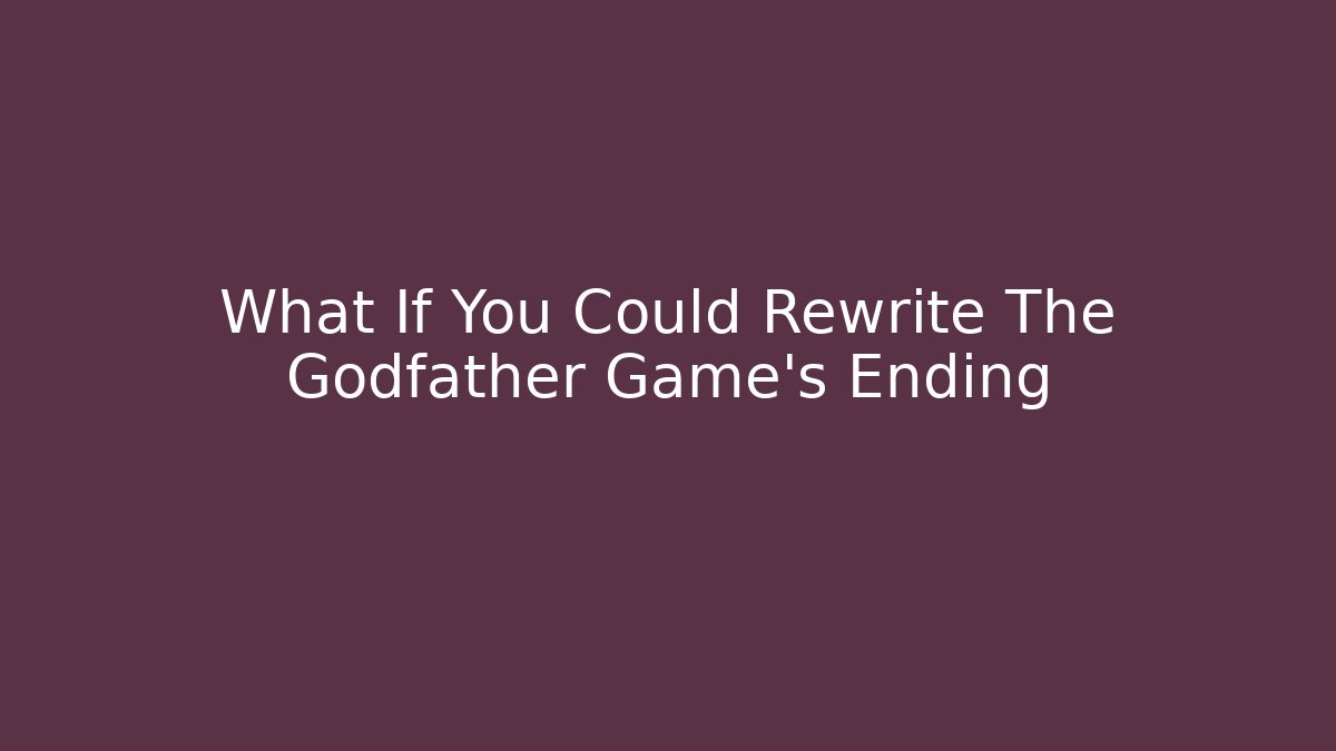 What If You Could Rewrite The Godfather Game’s Ending