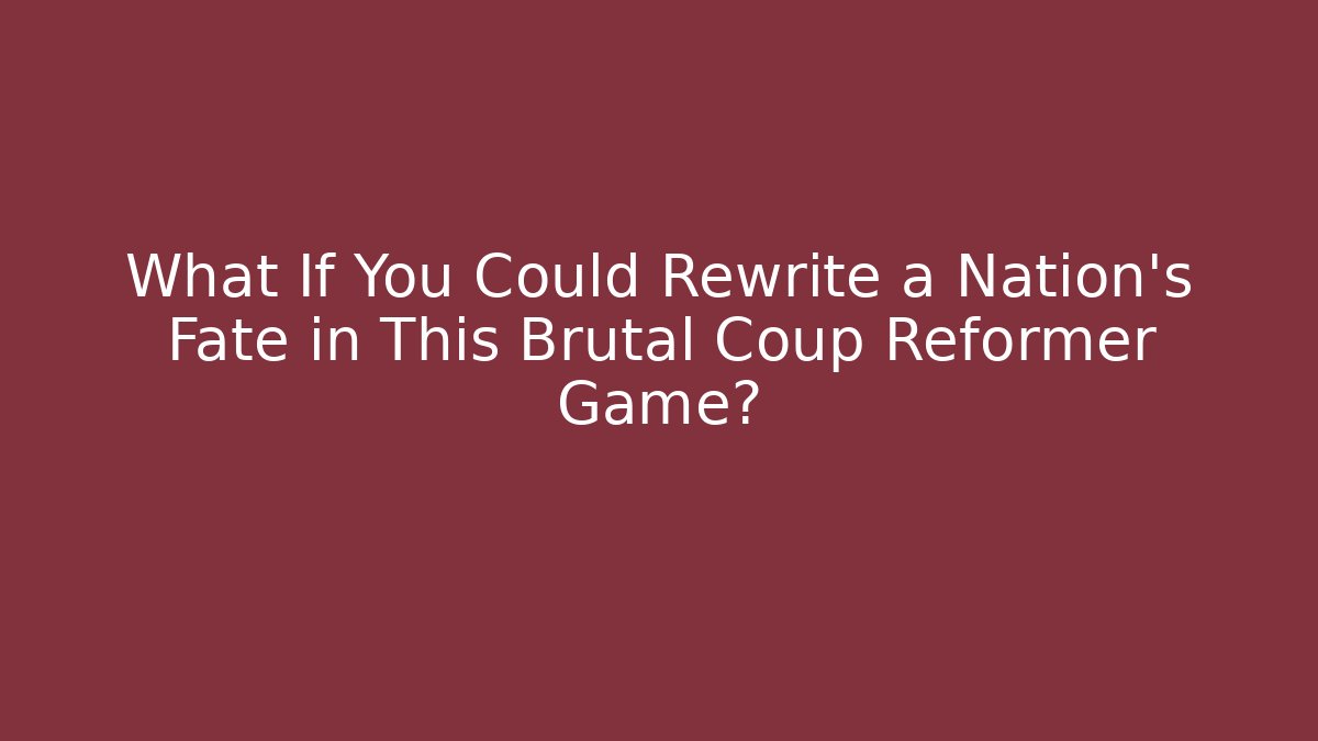 What If You Could Rewrite a Nation's Fate in This Brutal Coup Reformer Game?