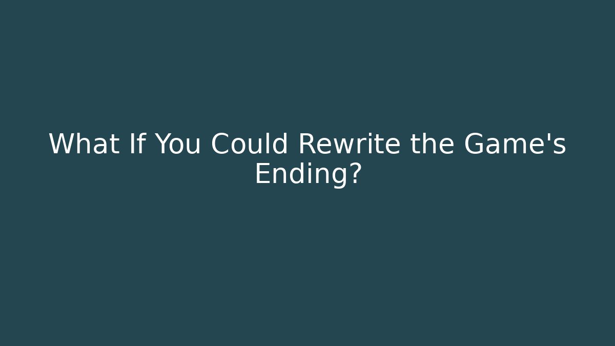 What If You Could Rewrite the Game's Ending? - Create More Assets