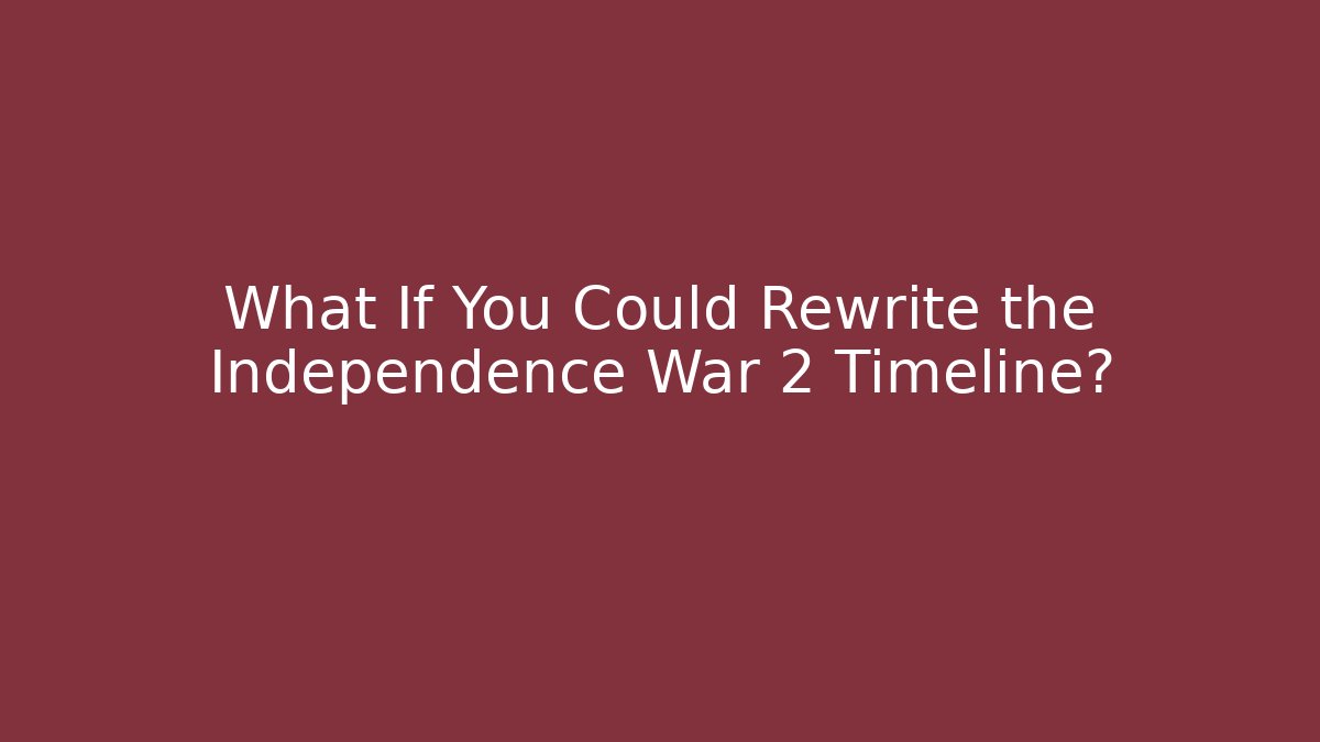 What If You Could Rewrite the Independence War 2 Timeline? - Create More Assets