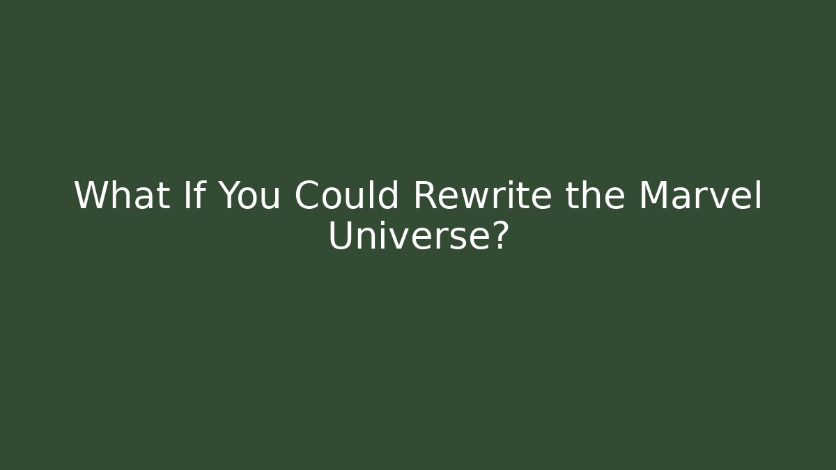 What If You Could Rewrite the Marvel Universe?
