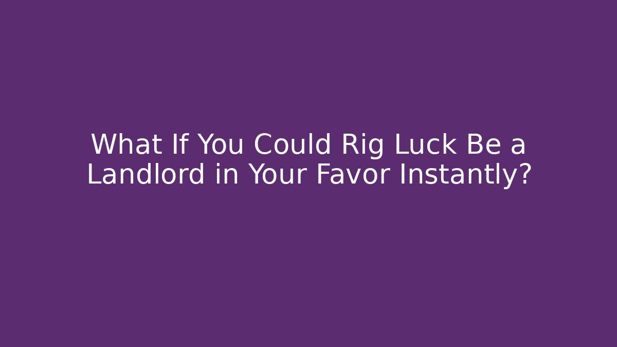 What If You Could Rig Luck Be a Landlord in Your Favor Instantly?