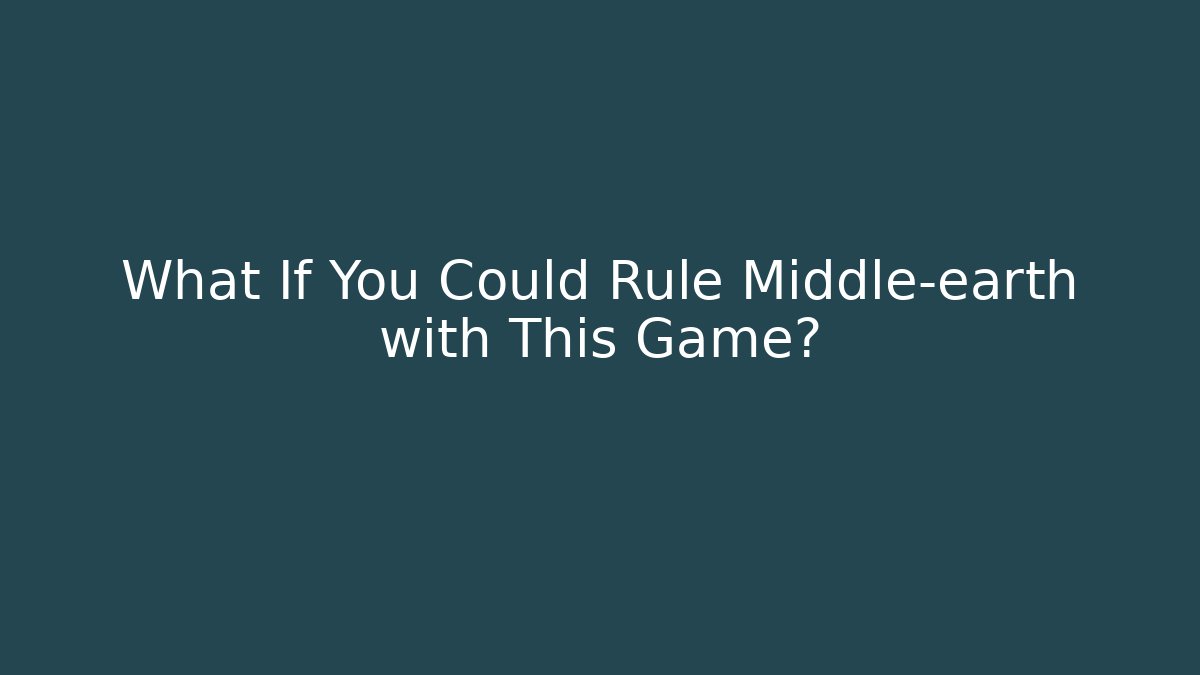 What If You Could Rule Middle-earth with This Game?