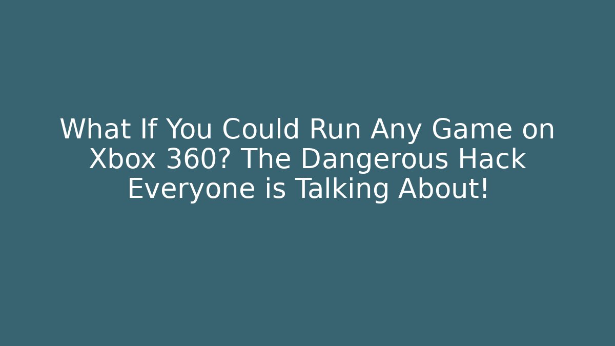 What If You Could Run Any Game on Xbox 360? The Dangerous Hack Everyone is Talking About!