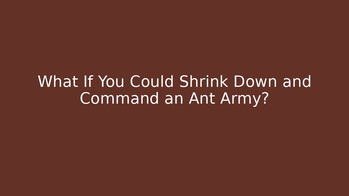What If You Could Shrink Down and Command an Ant Army? - Create More Assets