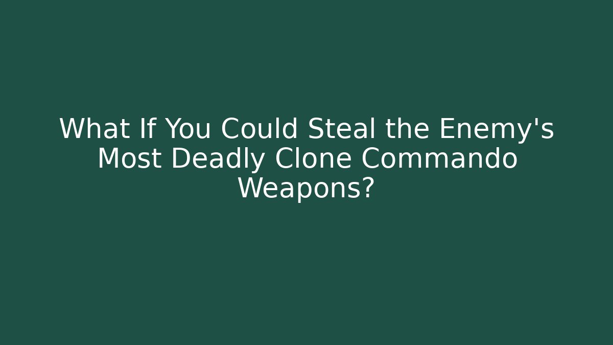 What If You Could Steal the Enemy's Most Deadly Clone Commando Weapons?