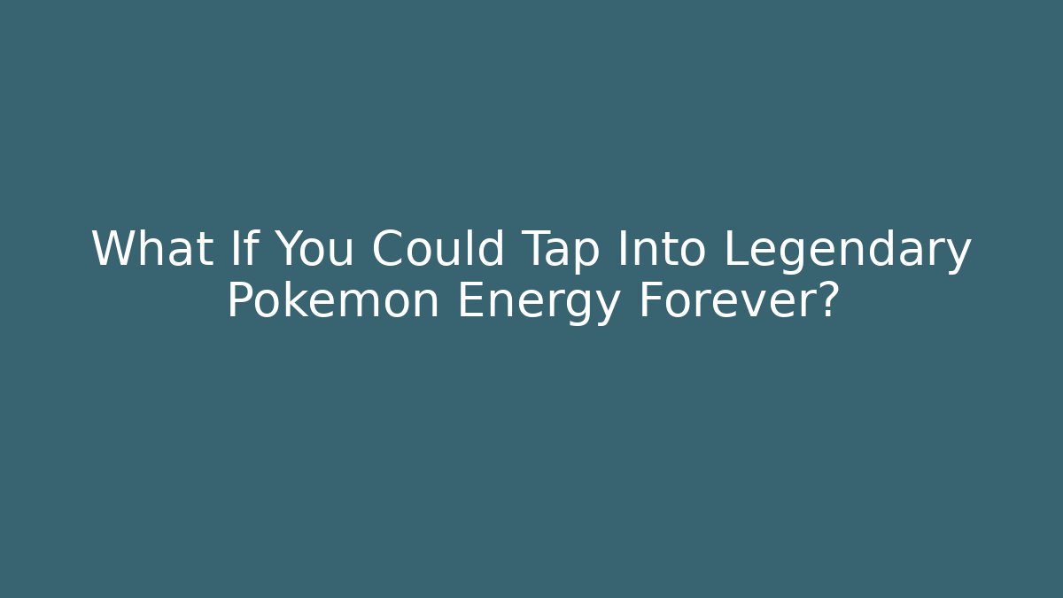 What If You Could Tap Into Legendary Pokémon Energy Forever?