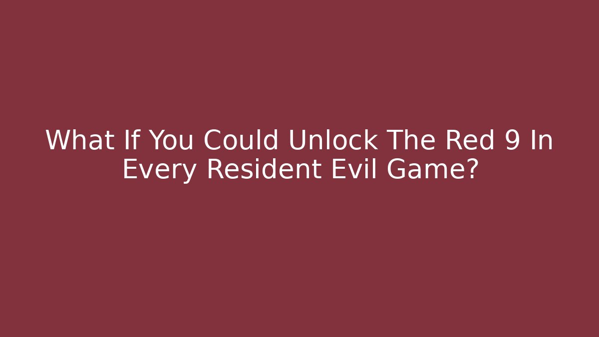 What If You Could Unlock The Red 9 In Every Resident Evil Game?
