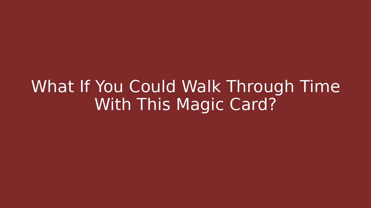 What If You Could Walk Through Time With This Magic Card?