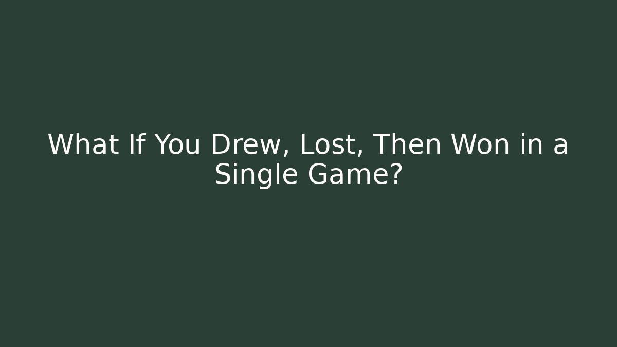 What If You Drew, Lost, Then Won in a Single Game?