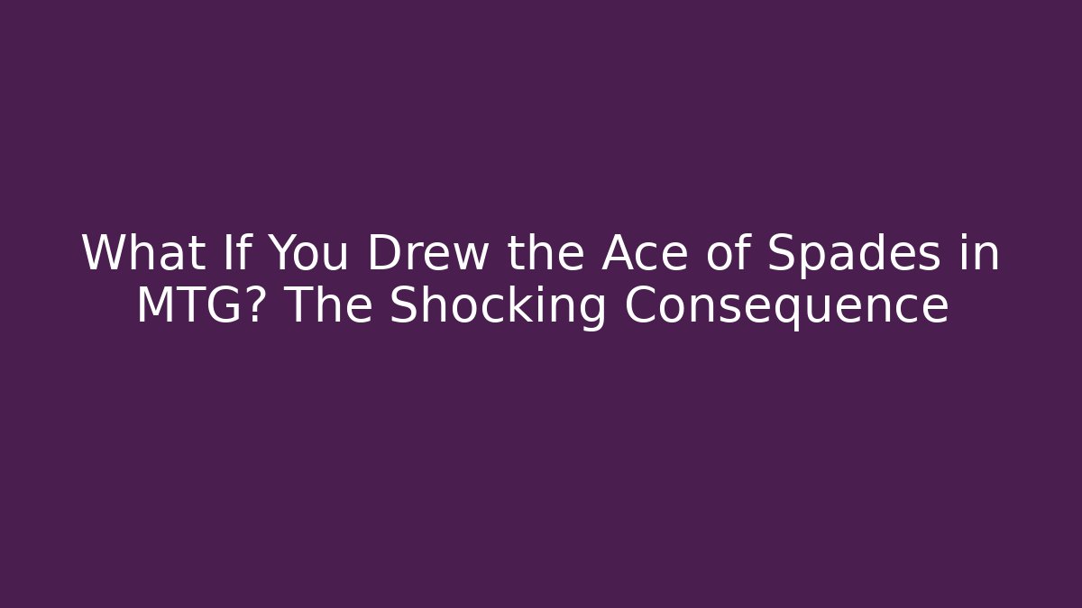 What If You Drew the Ace of Spades in MTG? The Shocking Consequence