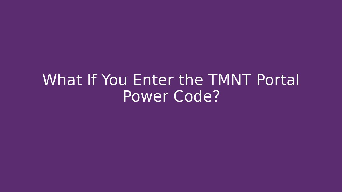 What If You Enter the TMNT Portal Power Code?