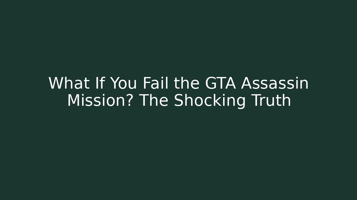 What If You Fail the GTA Assassin Mission? The Shocking Truth