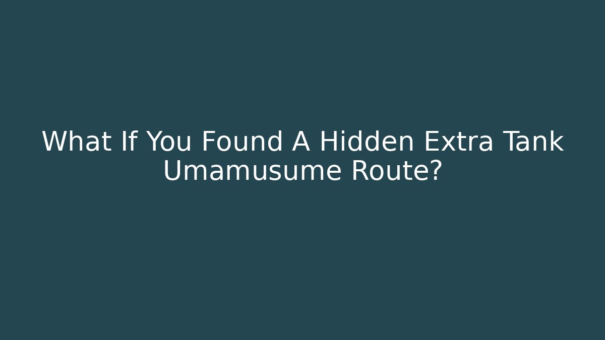 What If You Found A Hidden Extra Tank Umamusume Route?